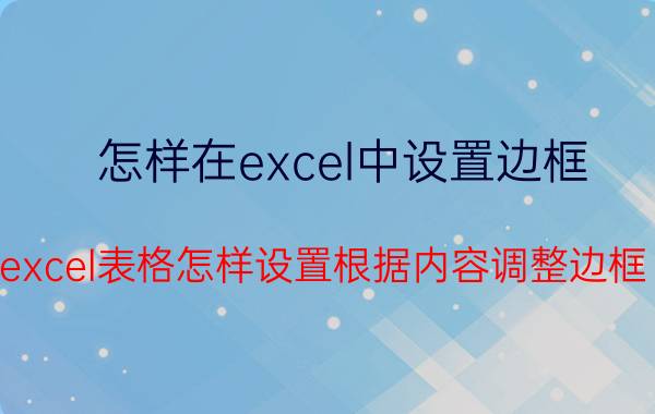 怎样在excel中设置边框 excel表格怎样设置根据内容调整边框？